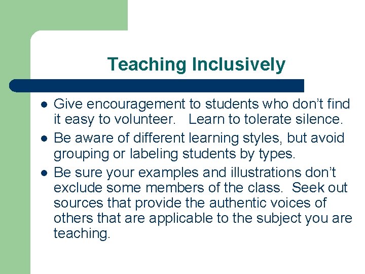 Teaching Inclusively l l l Give encouragement to students who don’t find it easy