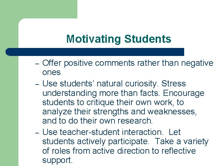 Motivating Students – – – Offer positive comments rather than negative ones Use students’