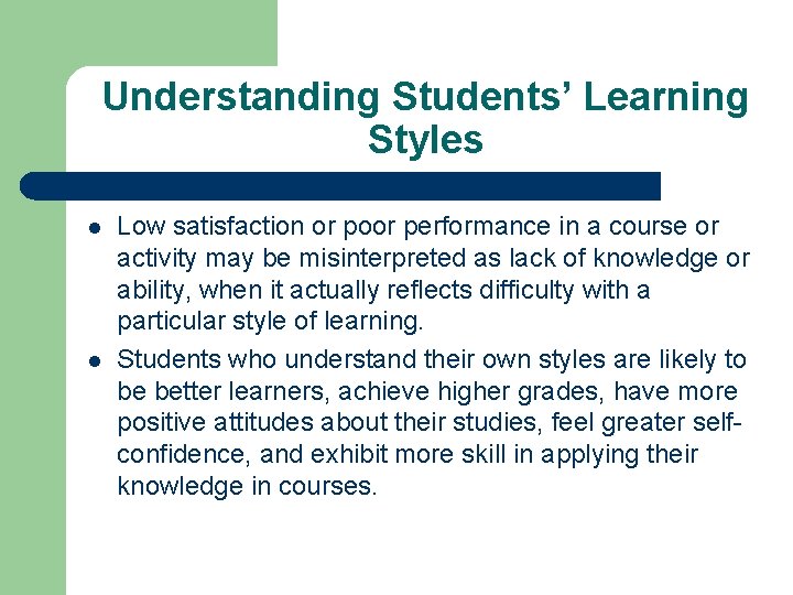 Understanding Students’ Learning Styles l l Low satisfaction or poor performance in a course