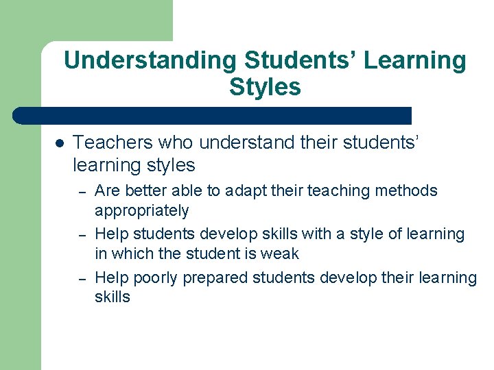 Understanding Students’ Learning Styles l Teachers who understand their students’ learning styles – –
