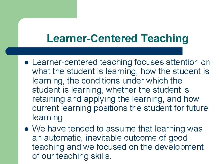 Learner-Centered Teaching l l Learner-centered teaching focuses attention on what the student is learning,