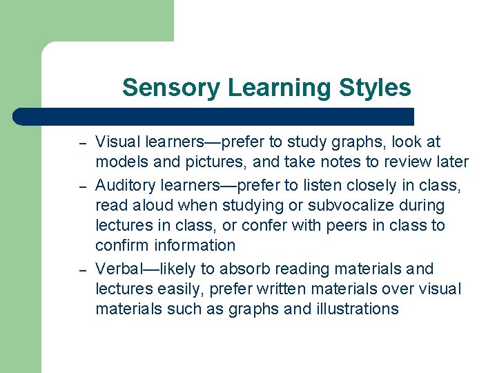 Sensory Learning Styles – – – Visual learners—prefer to study graphs, look at models