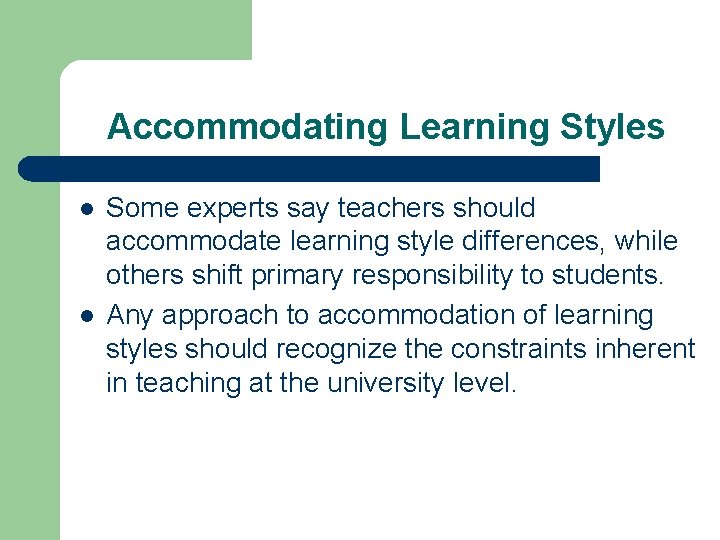 Accommodating Learning Styles l l Some experts say teachers should accommodate learning style differences,