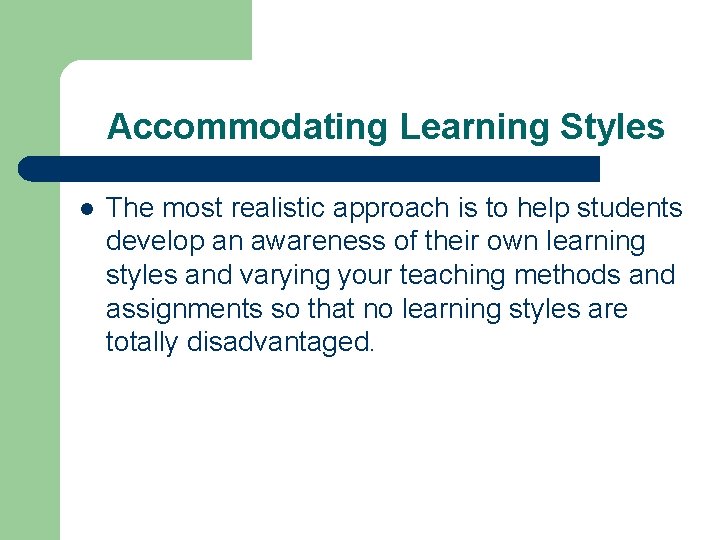 Accommodating Learning Styles l The most realistic approach is to help students develop an