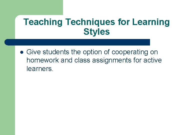 Teaching Techniques for Learning Styles l Give students the option of cooperating on homework