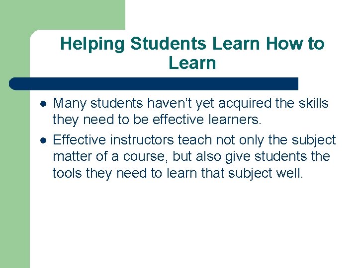 Helping Students Learn How to Learn l l Many students haven’t yet acquired the