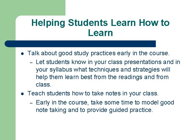 Helping Students Learn How to Learn l l Talk about good study practices early