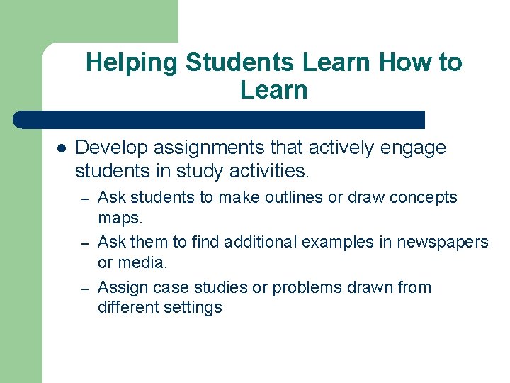 Helping Students Learn How to Learn l Develop assignments that actively engage students in