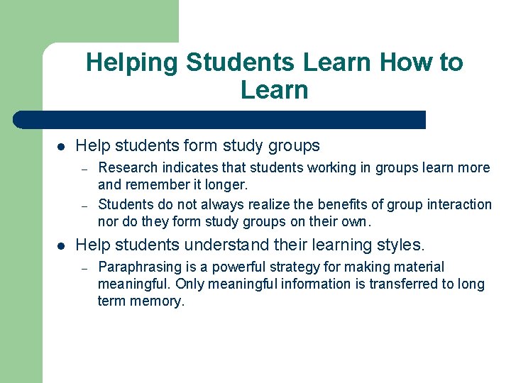 Helping Students Learn How to Learn l Help students form study groups – –