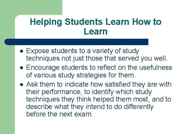 Helping Students Learn How to Learn l l l Expose students to a variety