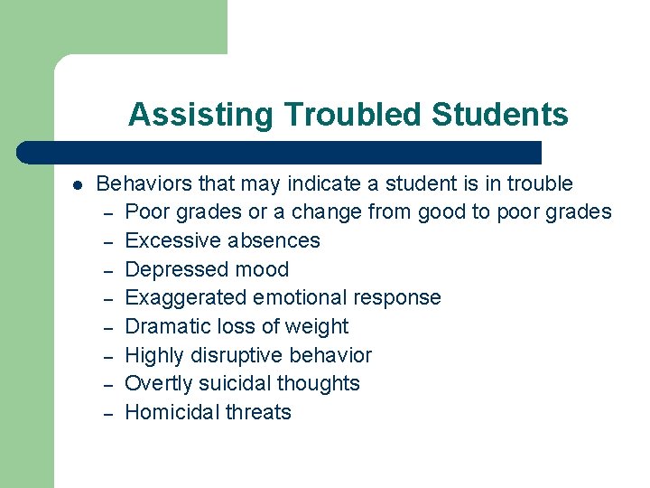 Assisting Troubled Students l Behaviors that may indicate a student is in trouble –