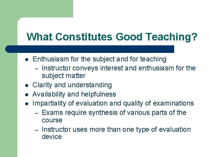 What Constitutes Good Teaching? l l Enthusiasm for the subject and for teaching –