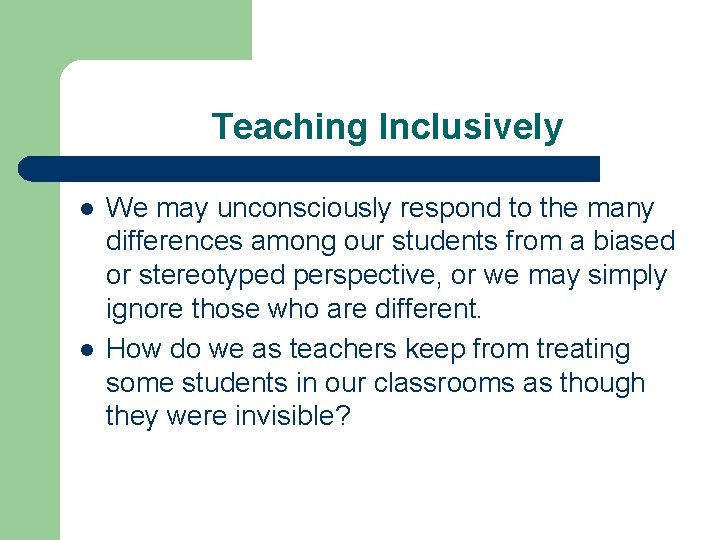 Teaching Inclusively l l We may unconsciously respond to the many differences among our