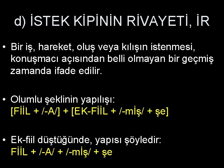 d) İSTEK KİPİNİN RİVAYETİ, İR • Bir iş, hareket, oluş veya kılışın istenmesi, konuşmacı