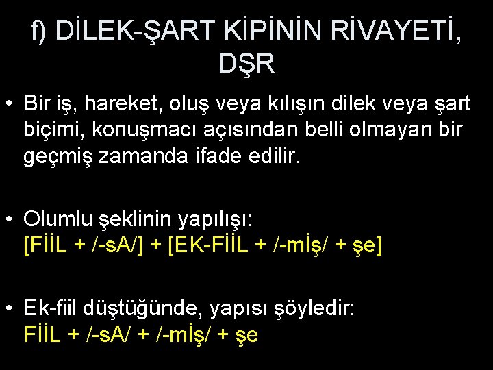 f) DİLEK-ŞART KİPİNİN RİVAYETİ, DŞR • Bir iş, hareket, oluş veya kılışın dilek veya