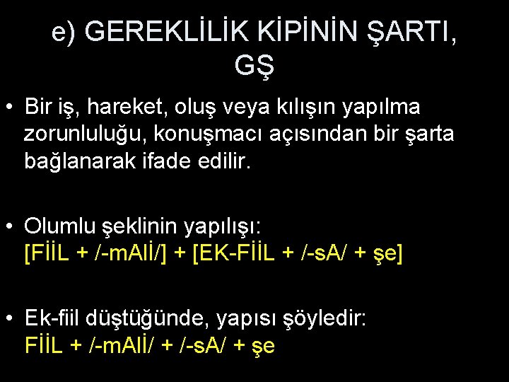 e) GEREKLİLİK KİPİNİN ŞARTI, GŞ • Bir iş, hareket, oluş veya kılışın yapılma zorunluluğu,