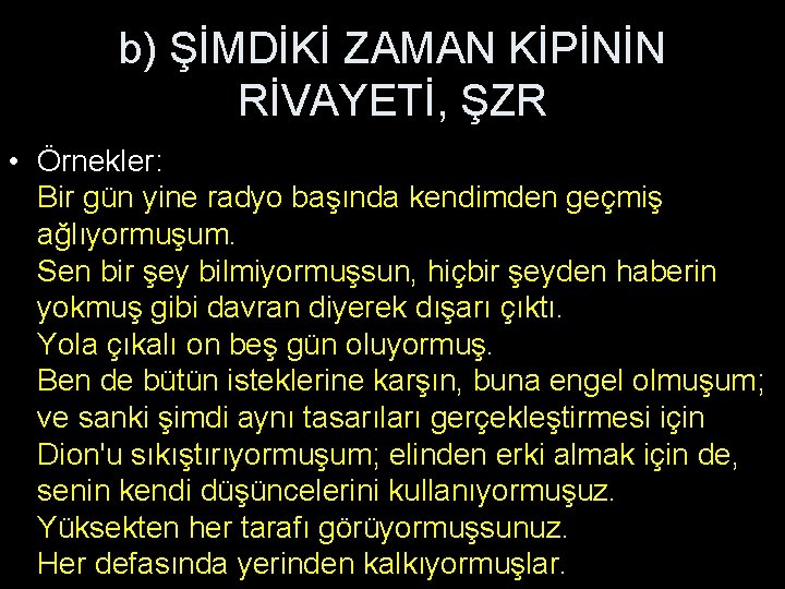 b) ŞİMDİKİ ZAMAN KİPİNİN RİVAYETİ, ŞZR • Örnekler: Bir gün yine radyo başında kendimden