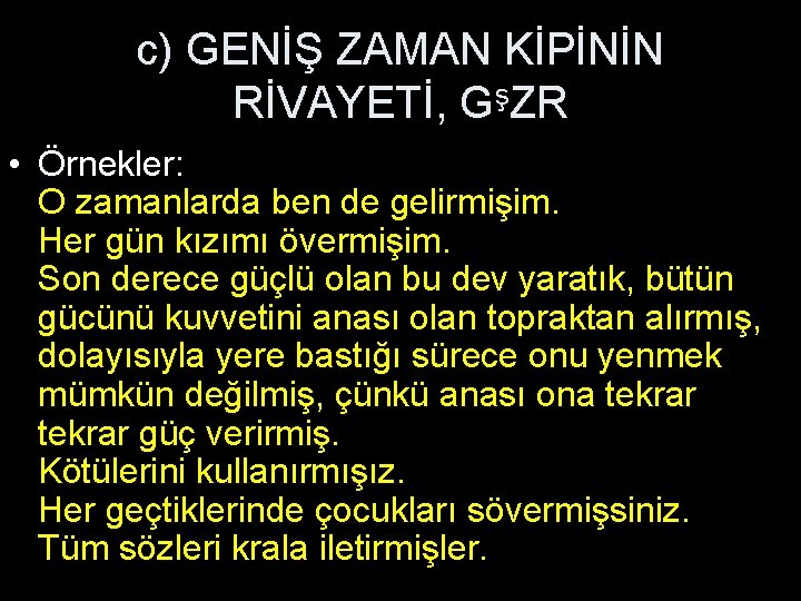 c) GENİŞ ZAMAN KİPİNİN RİVAYETİ, GşZR • Örnekler: O zamanlarda ben de gelirmişim. Her