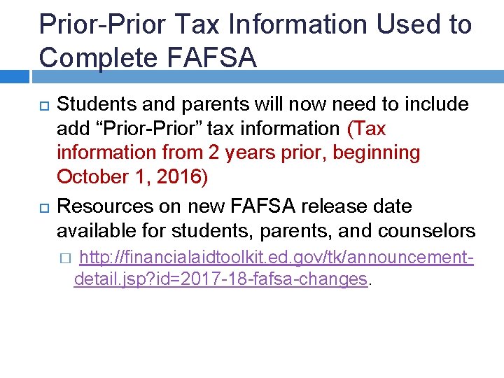 Prior-Prior Tax Information Used to Complete FAFSA Students and parents will now need to