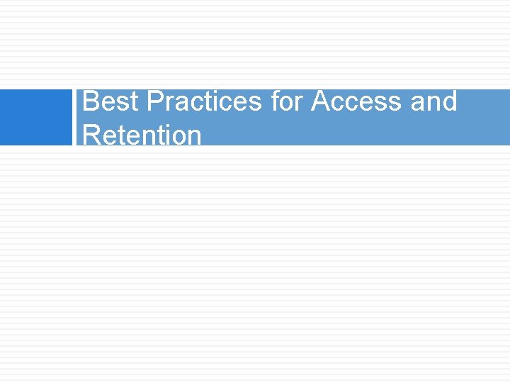 Best Practices for Access and Retention 