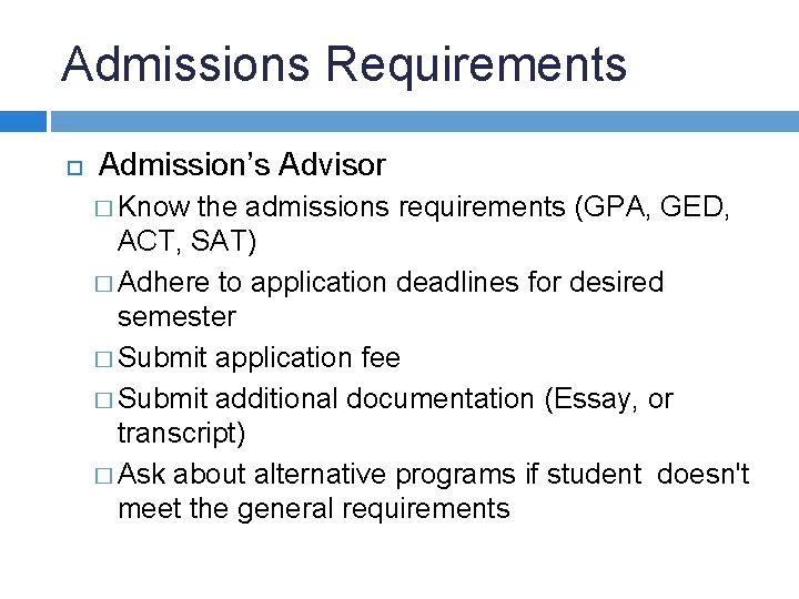 Admissions Requirements Admission’s Advisor � Know the admissions requirements (GPA, GED, ACT, SAT) �