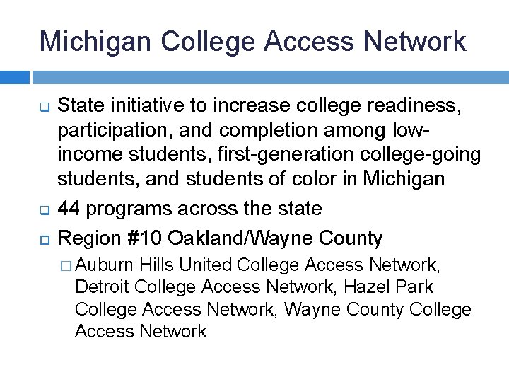 Michigan College Access Network q q State initiative to increase college readiness, participation, and