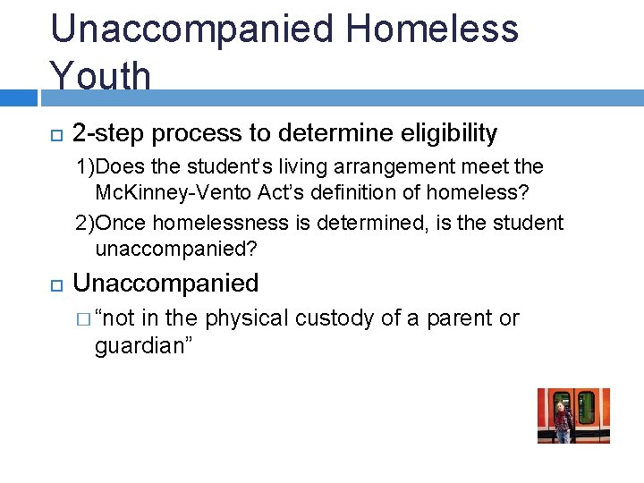 Unaccompanied Homeless Youth 2 -step process to determine eligibility 1)Does the student’s living arrangement