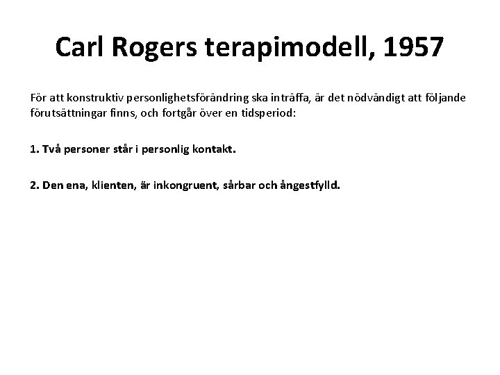 Carl Rogers terapimodell, 1957 För att konstruktiv personlighetsförändring ska inträffa, är det nödvändigt att