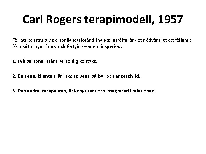 Carl Rogers terapimodell, 1957 För att konstruktiv personlighetsförändring ska inträffa, är det nödvändigt att