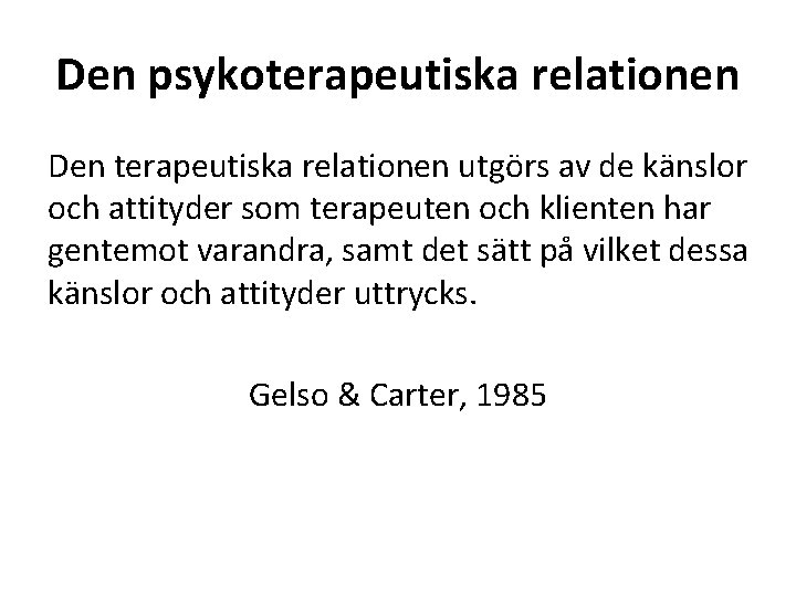 Den psykoterapeutiska relationen Den terapeutiska relationen utgörs av de känslor och attityder som terapeuten