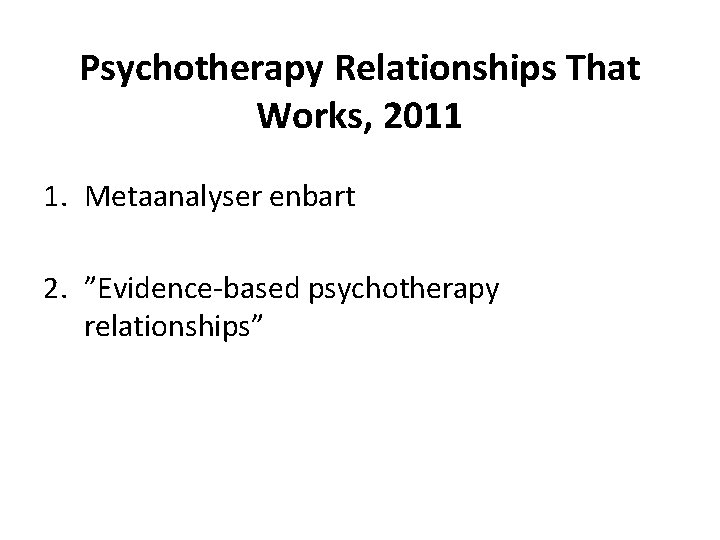 Psychotherapy Relationships That Works, 2011 1. Metaanalyser enbart 2. ”Evidence-based psychotherapy relationships” 