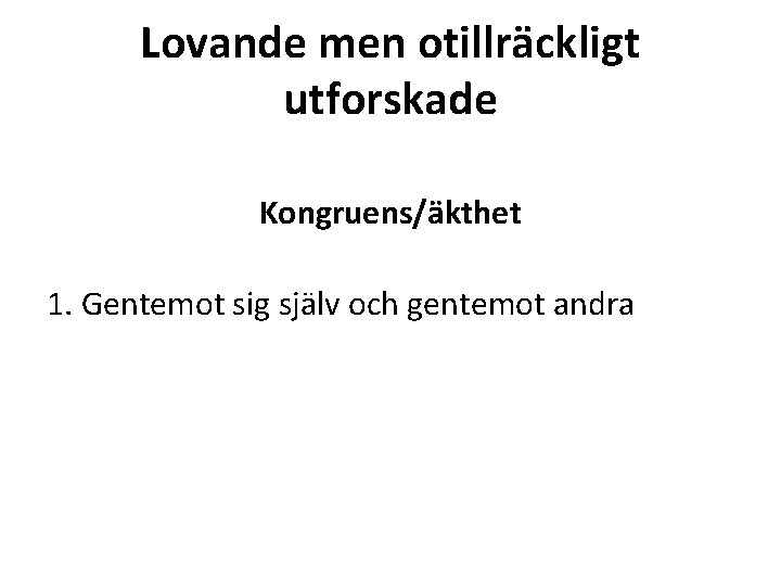 Lovande men otillräckligt utforskade Kongruens/äkthet 1. Gentemot sig själv och gentemot andra 