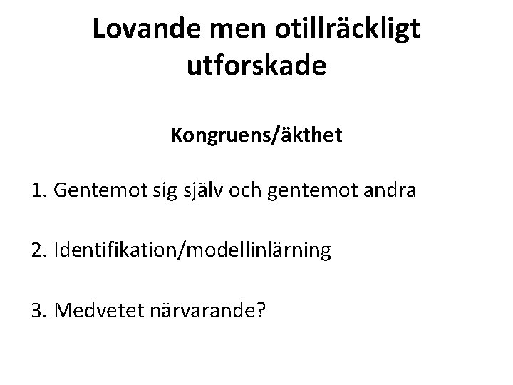 Lovande men otillräckligt utforskade Kongruens/äkthet 1. Gentemot sig själv och gentemot andra 2. Identifikation/modellinlärning