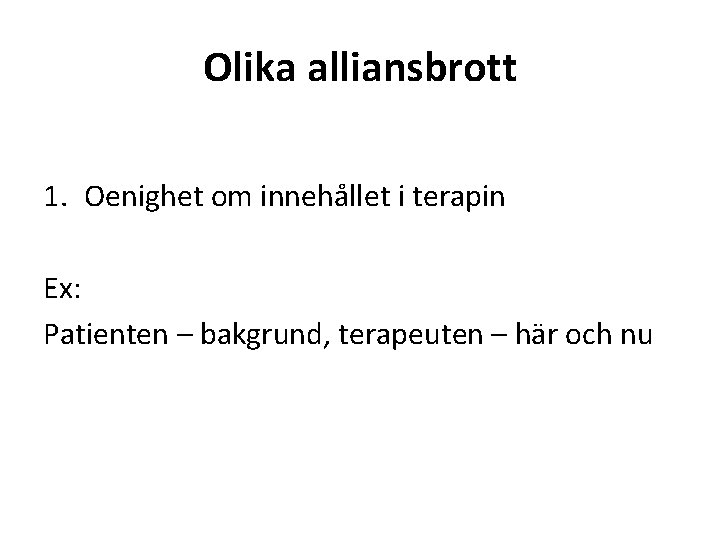 Olika alliansbrott 1. Oenighet om innehållet i terapin Ex: Patienten – bakgrund, terapeuten –