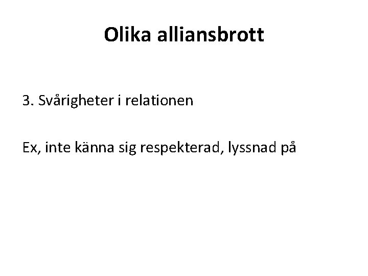 Olika alliansbrott 3. Svårigheter i relationen Ex, inte känna sig respekterad, lyssnad på 