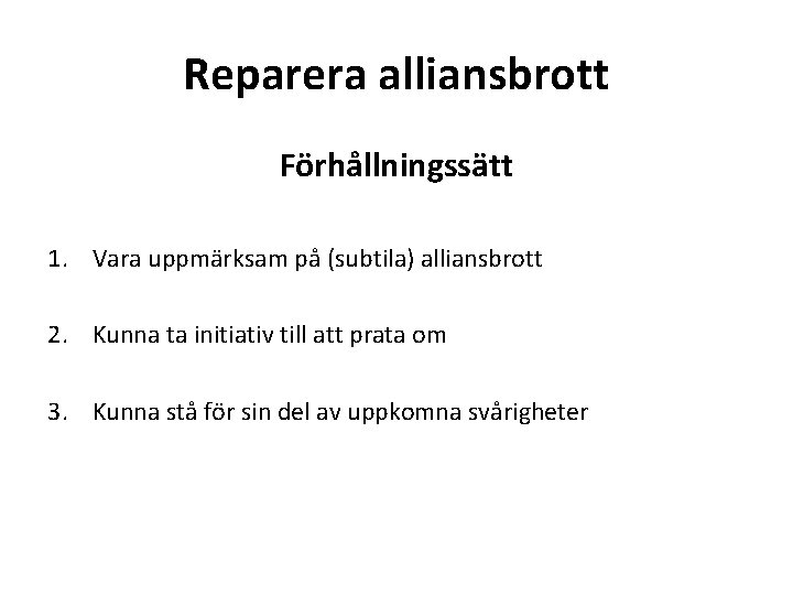 Reparera alliansbrott Förhållningssätt 1. Vara uppmärksam på (subtila) alliansbrott 2. Kunna ta initiativ till