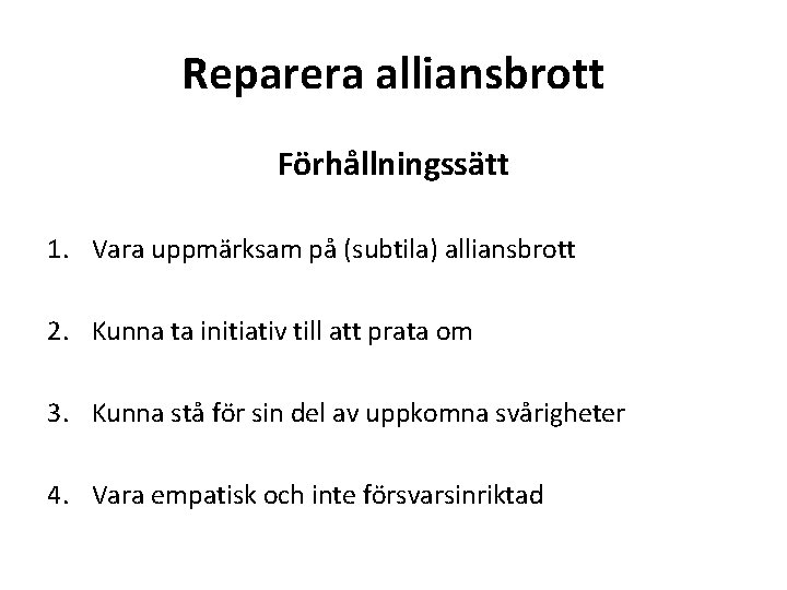 Reparera alliansbrott Förhållningssätt 1. Vara uppmärksam på (subtila) alliansbrott 2. Kunna ta initiativ till