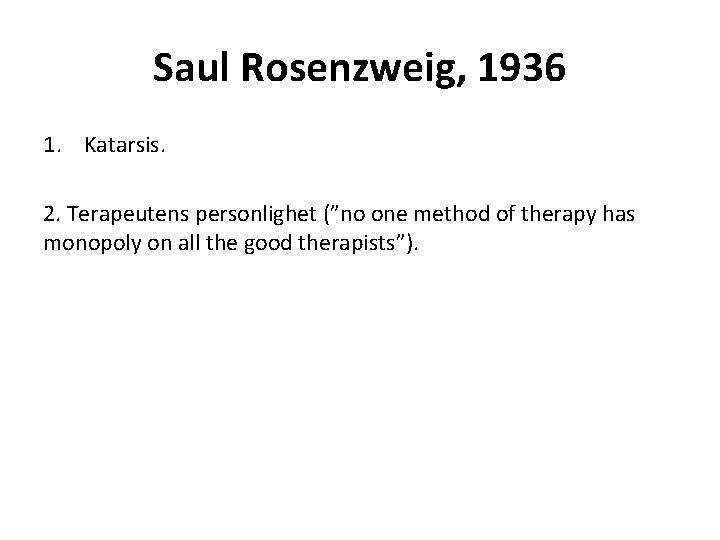 Saul Rosenzweig, 1936 1. Katarsis. 2. Terapeutens personlighet (”no one method of therapy has