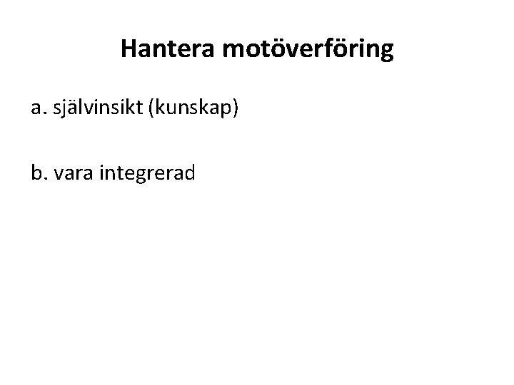 Hantera motöverföring a. självinsikt (kunskap) b. vara integrerad 