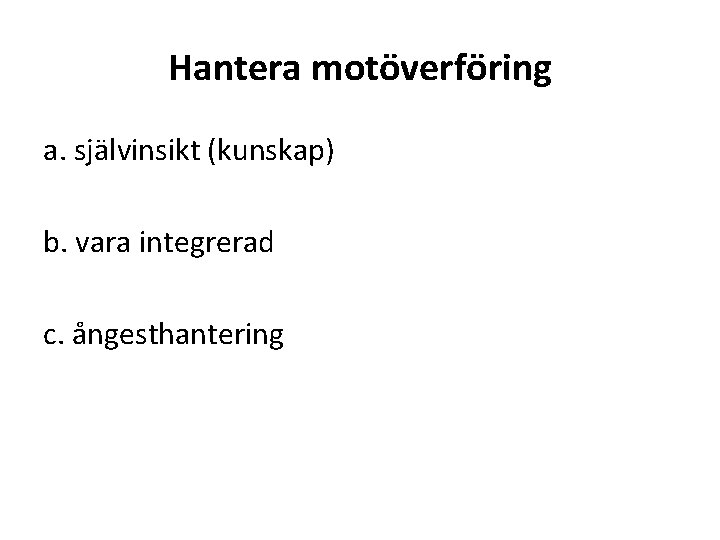 Hantera motöverföring a. självinsikt (kunskap) b. vara integrerad c. ångesthantering 