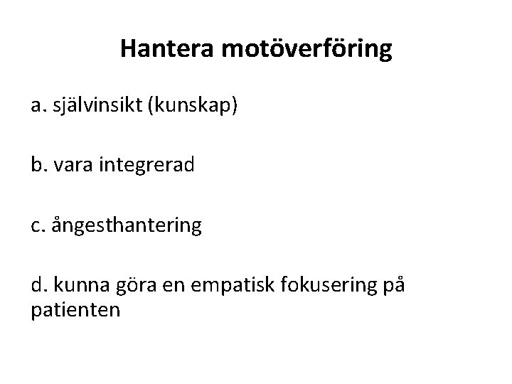 Hantera motöverföring a. självinsikt (kunskap) b. vara integrerad c. ångesthantering d. kunna göra en