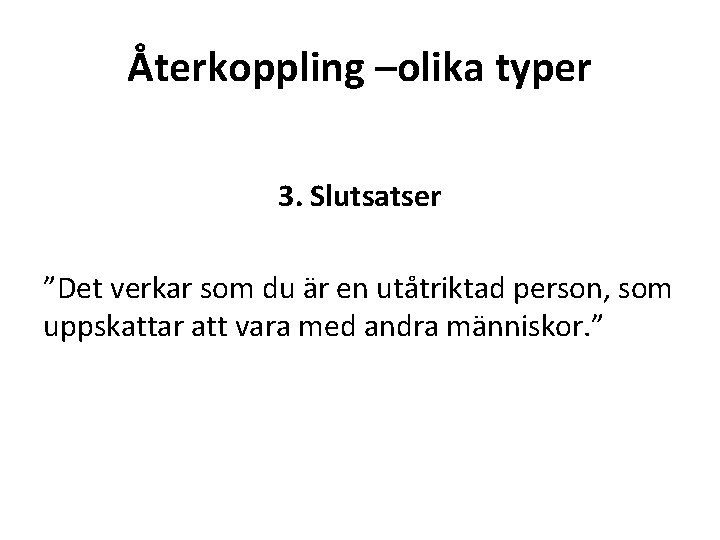 Återkoppling –olika typer 3. Slutsatser ”Det verkar som du är en utåtriktad person, som