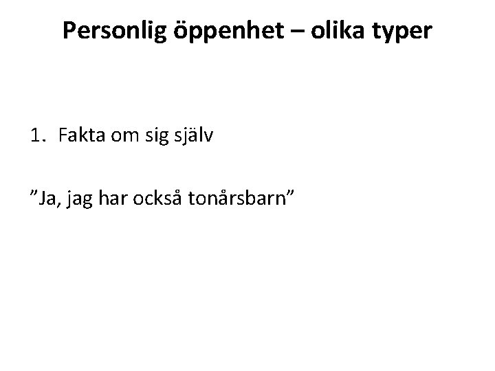 Personlig öppenhet – olika typer 1. Fakta om sig själv ”Ja, jag har också