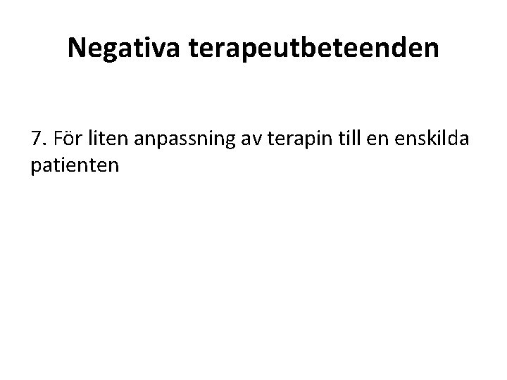 Negativa terapeutbeteenden 7. För liten anpassning av terapin till en enskilda patienten 