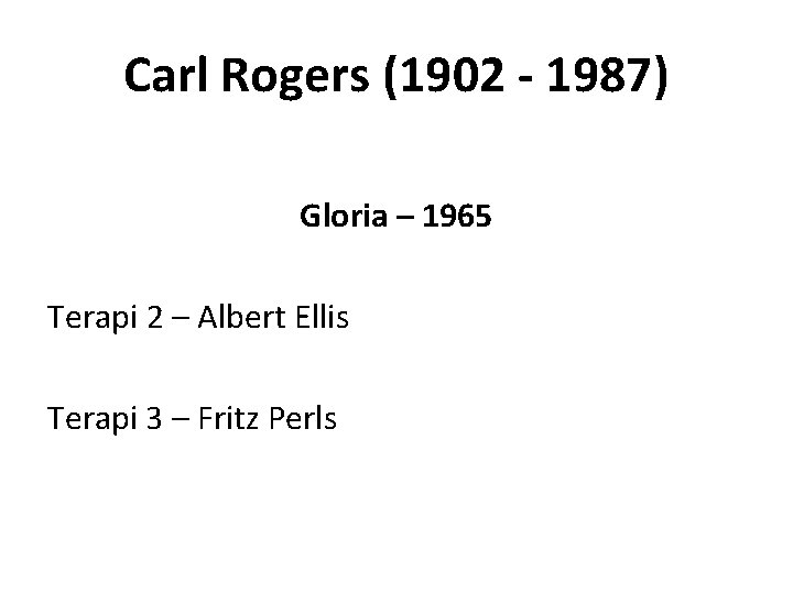 Carl Rogers (1902 - 1987) Gloria – 1965 Terapi 2 – Albert Ellis Terapi