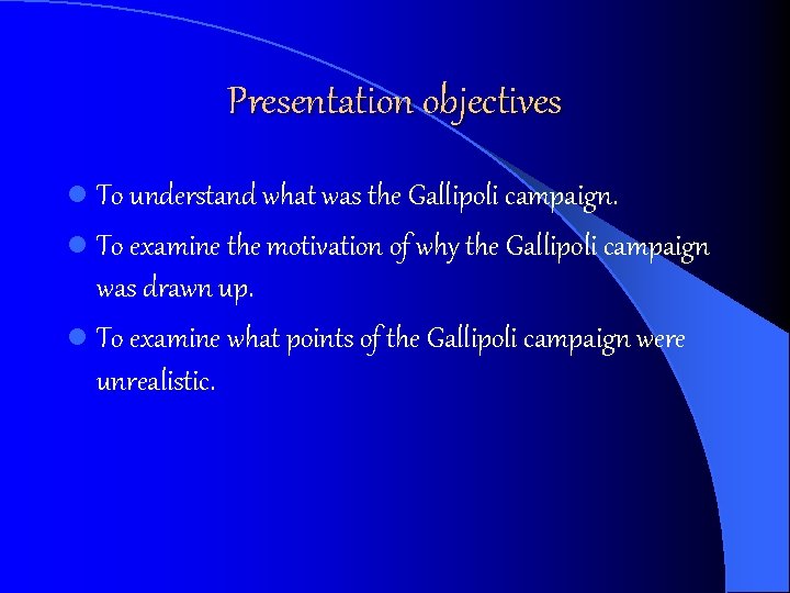 Presentation objectives l To understand what was the Gallipoli campaign. l To examine the