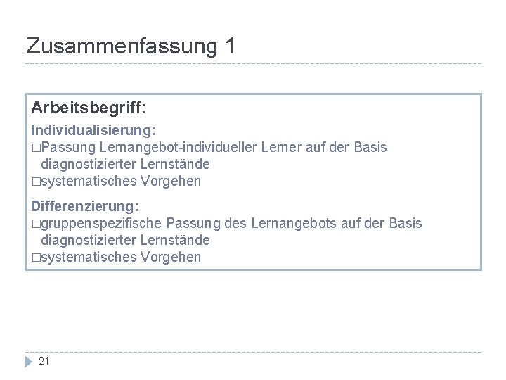 Zusammenfassung 1 Arbeitsbegriff: Individualisierung: �Passung Lernangebot-individueller Lerner auf der Basis diagnostizierter Lernstände �systematisches Vorgehen