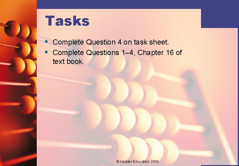 Tasks § Complete Question 4 on task sheet. § Complete Questions 1– 4, Chapter