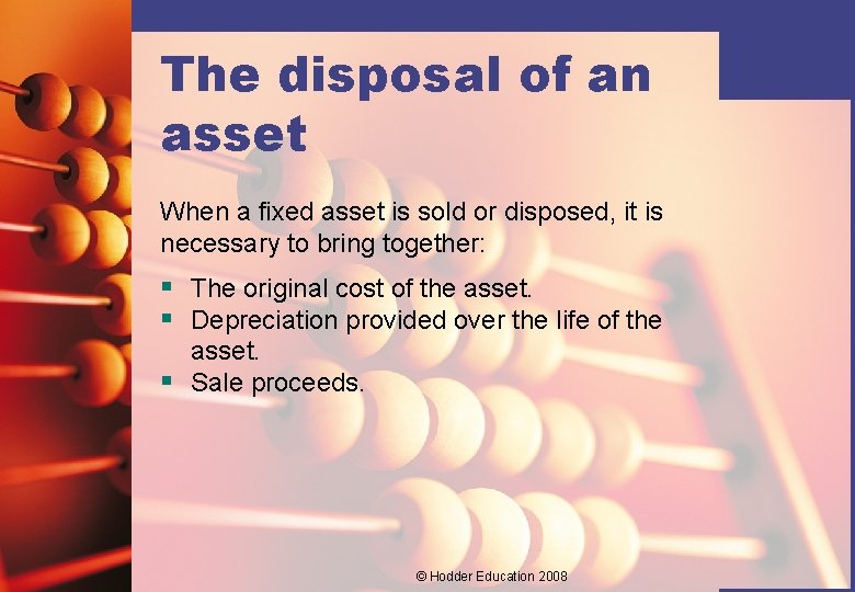 The disposal of an asset When a fixed asset is sold or disposed, it