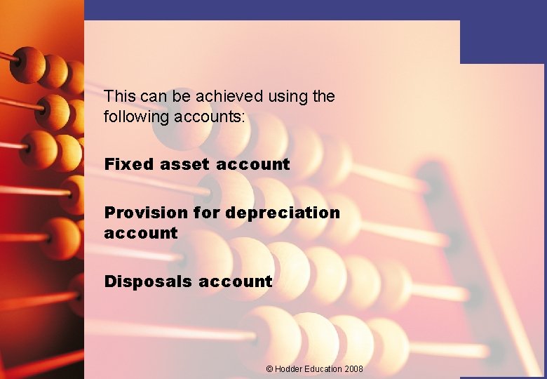 This can be achieved using the following accounts: Fixed asset account Provision for depreciation